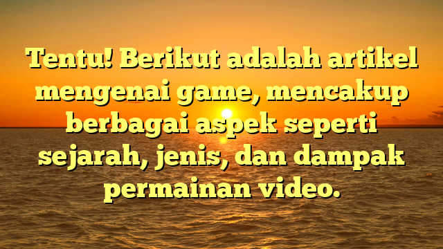 Tentu! Berikut adalah artikel mengenai game, mencakup berbagai aspek seperti sejarah, jenis, dan dampak permainan video.