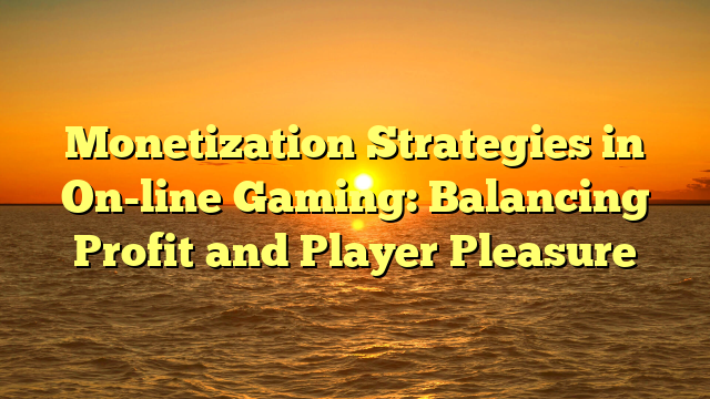 Monetization Strategies in On-line Gaming: Balancing Profit and Player Pleasure