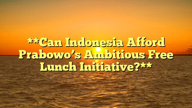 **Can Indonesia Afford Prabowo’s Ambitious Free Lunch Initiative?**